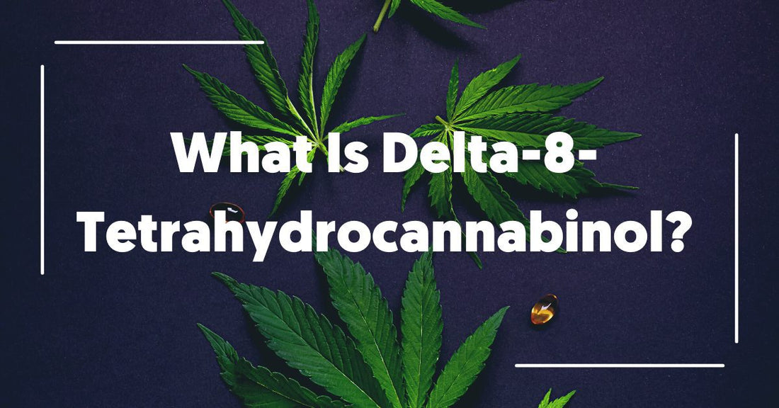 What Is Delta-8-Tetrahydrocannabinol?